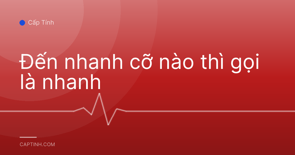Đến nhanh cỡ nào thì gọi là nhanh