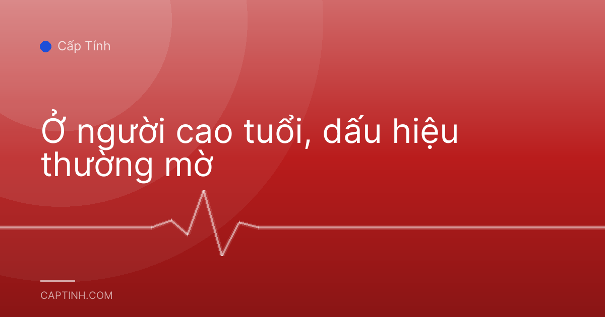 Ở người cao tuổi, dấu hiệu thường mờ
