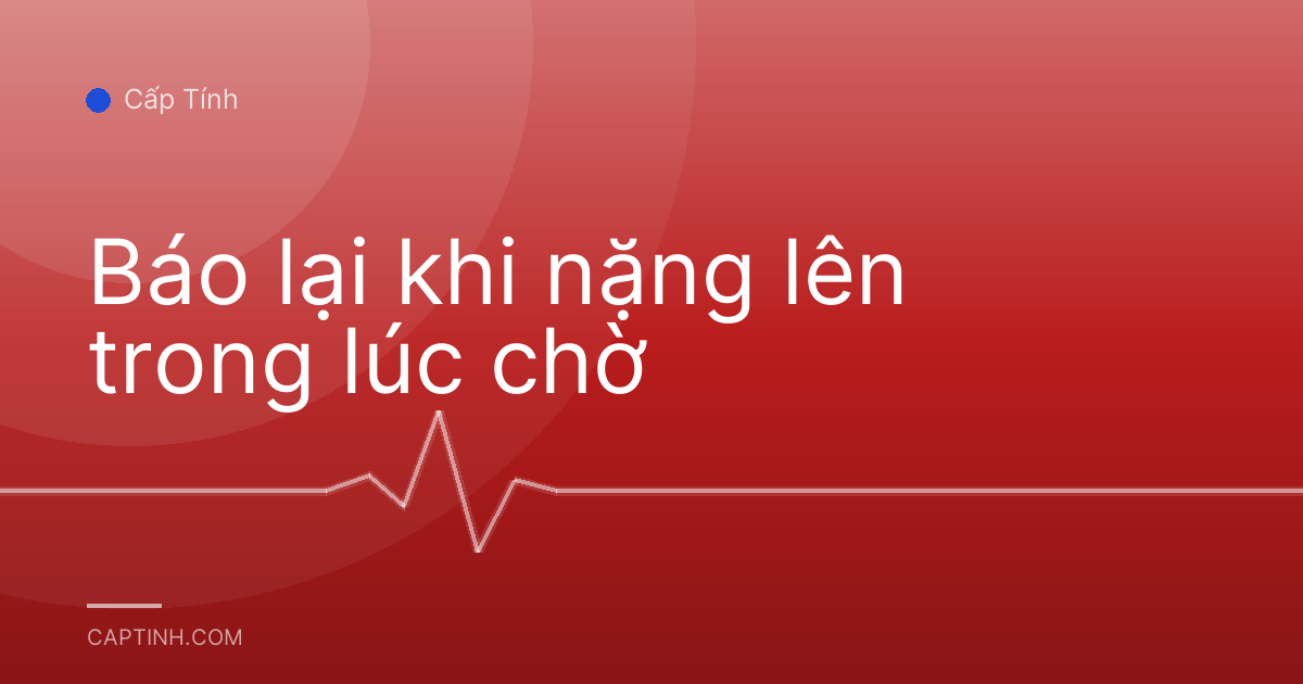 Báo lại khi nặng lên trong lúc chờ