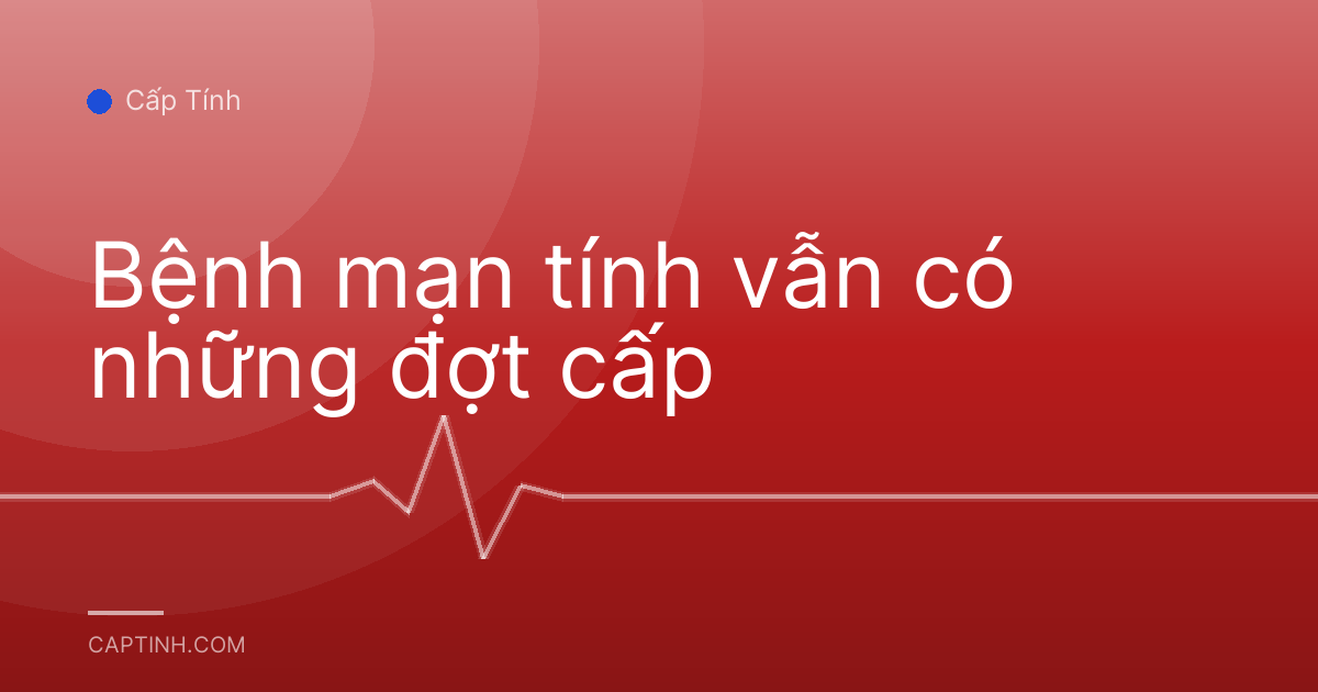 Bệnh mạn tính vẫn có những đợt cấp