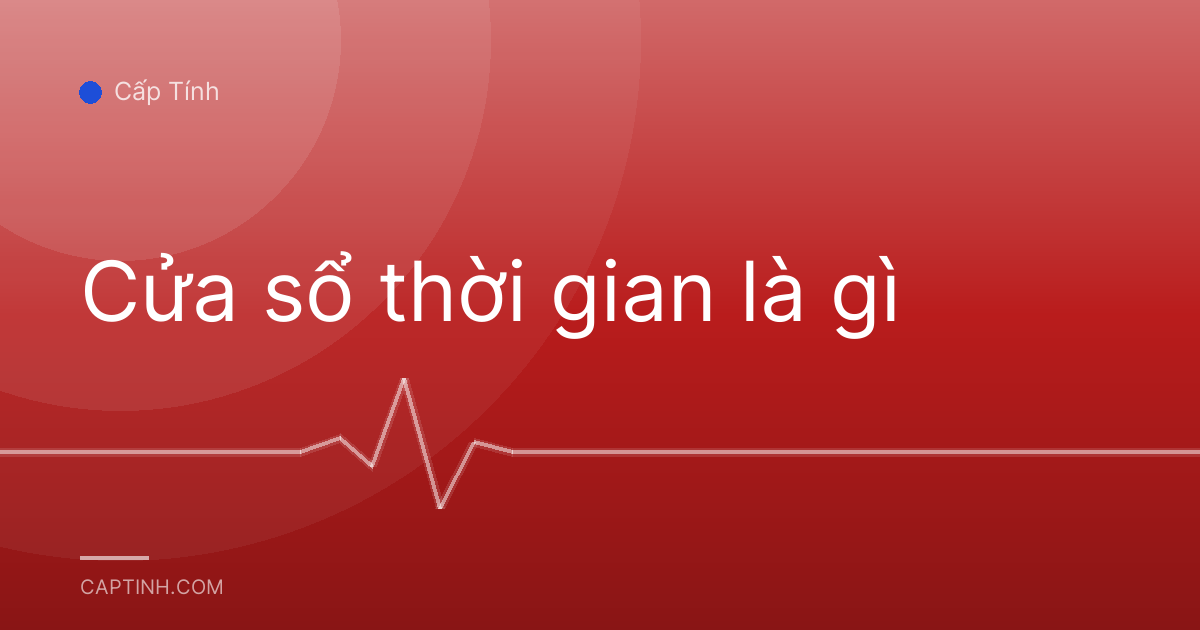 Cửa sổ thời gian là gì
