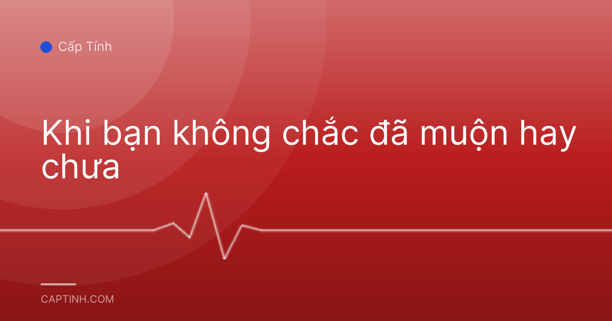Khi bạn không chắc đã muộn hay chưa
