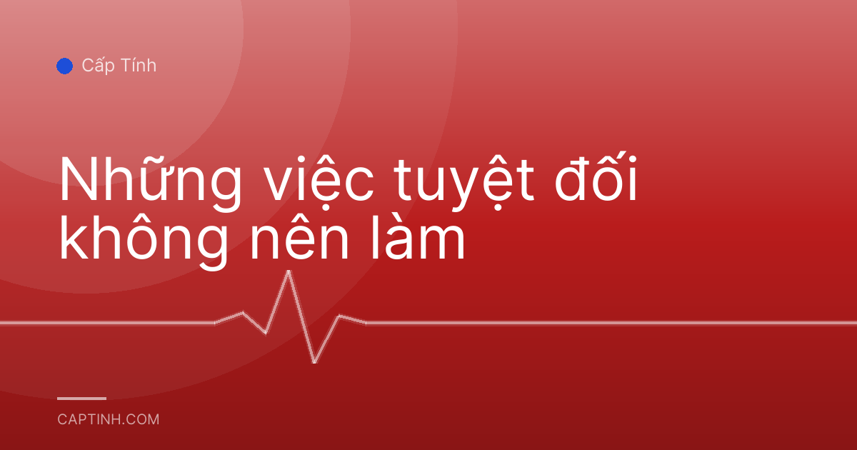 Những việc tuyệt đối không nên làm