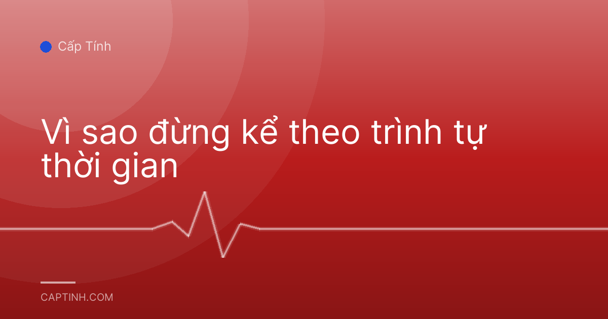 Vì sao đừng kể theo trình tự thời gian